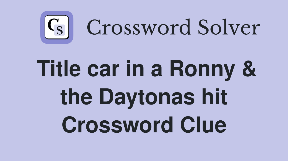 Title car in a Ronny & the Daytonas hit Crossword Clue