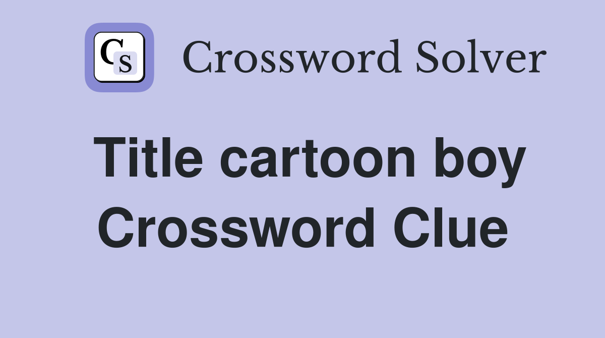 Title cartoon boy Crossword Clue