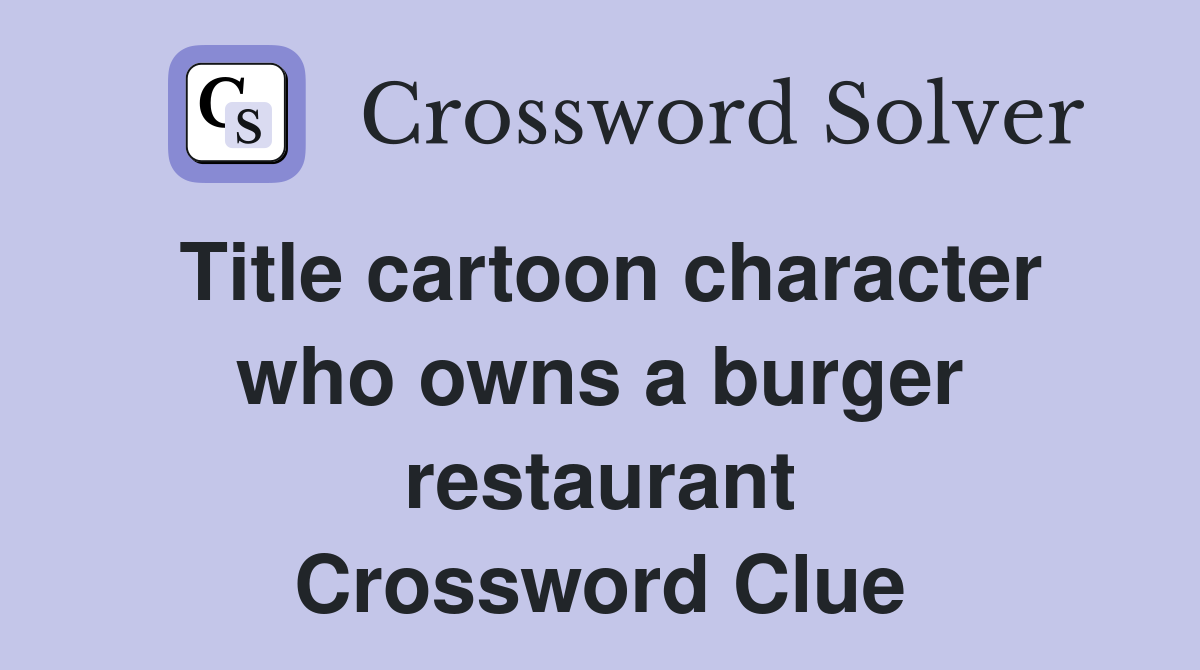 Title cartoon character who owns a burger restaurant Crossword Clue