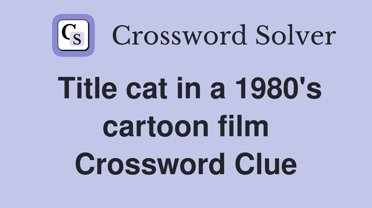 Title cat in a 1980's cartoon film Crossword Clue