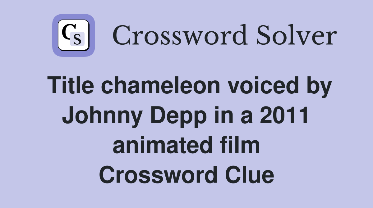 Title chameleon voiced by Johnny Depp in a 2011 animated film Crossword Clue