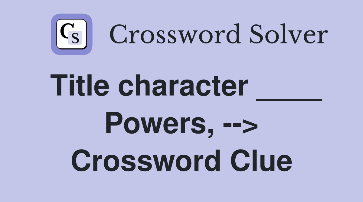 Title character ____ Powers, --> Crossword Clue