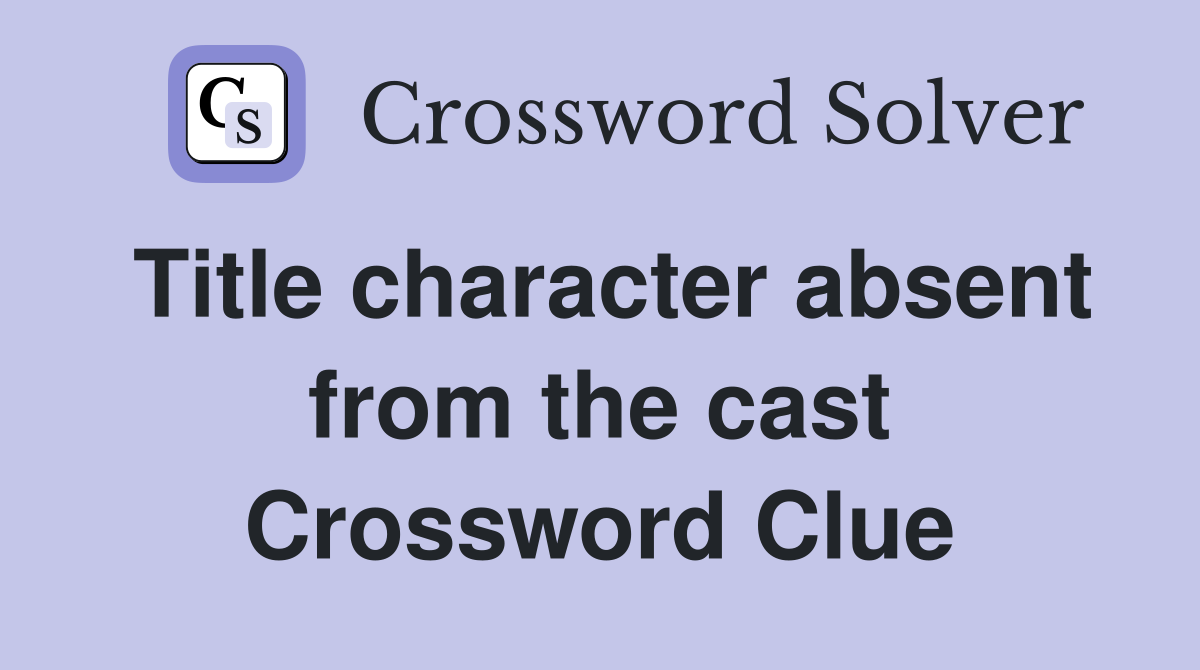 Title character absent from the cast Crossword Clue
