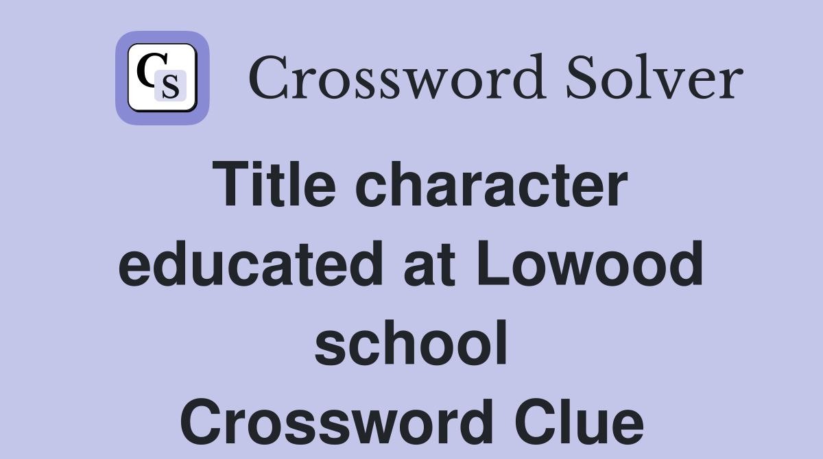 Title character educated at Lowood school Crossword Clue