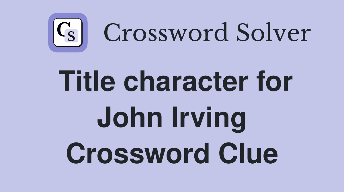Title character for John Irving Crossword Clue