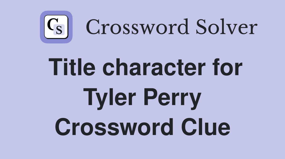 Title character for Tyler Perry Crossword Clue Answers Crossword Solver