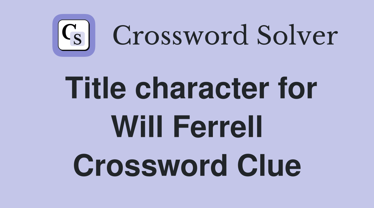 Title character for Will Ferrell Crossword Clue