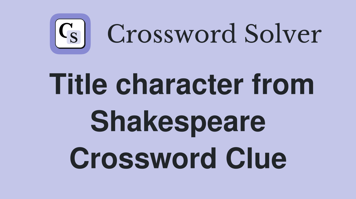 Title character from Shakespeare Crossword Clue