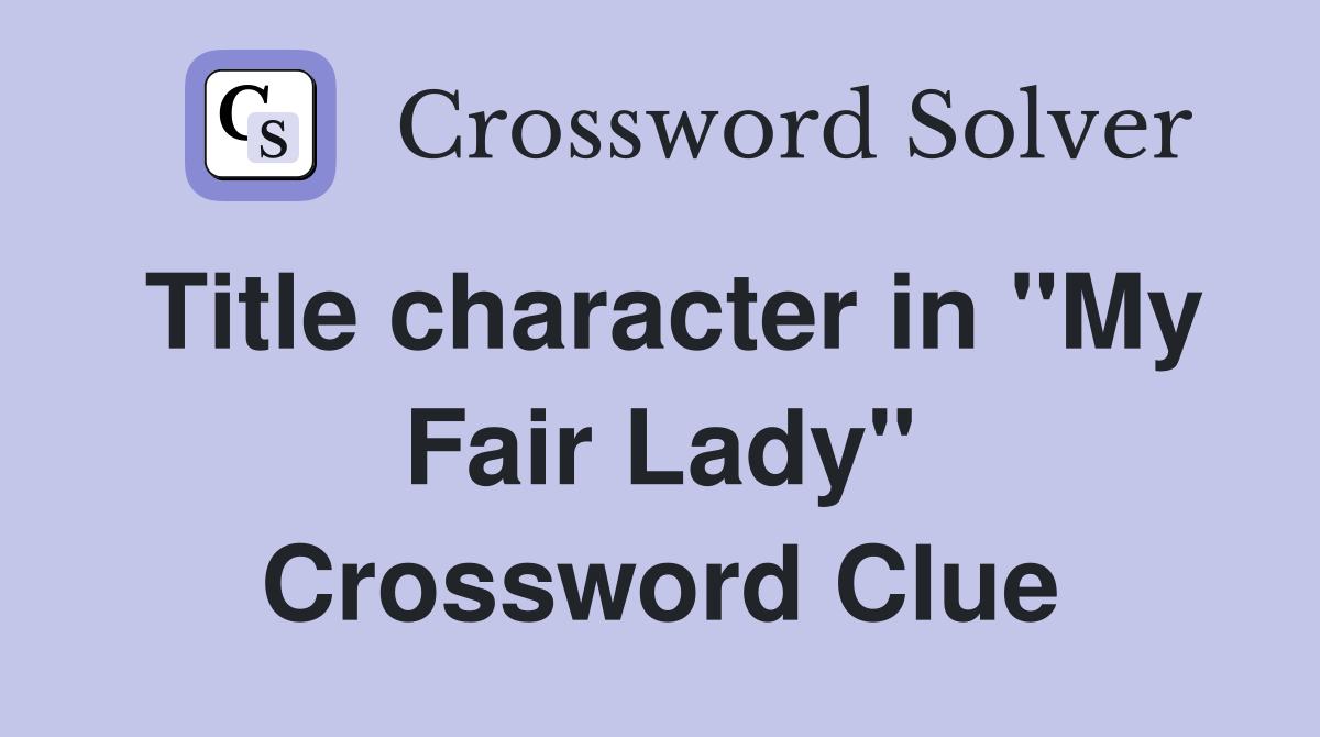 Title character in "My Fair Lady" Crossword Clue