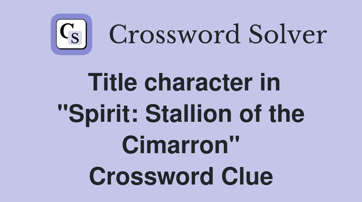 Title character in "Spirit: Stallion of the Cimarron" Crossword Clue