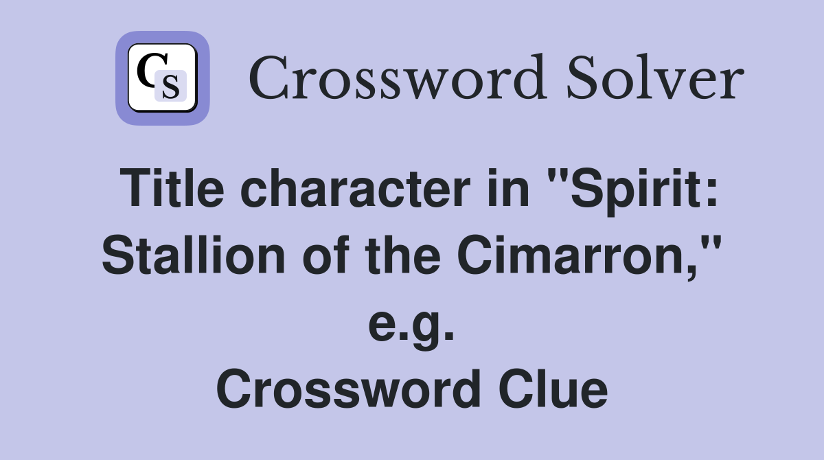 Title character in "Spirit: Stallion of the Cimarron," e.g. Crossword Clue
