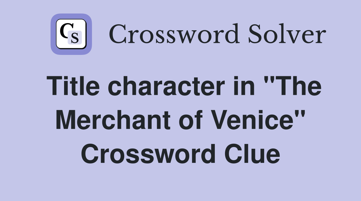 Title character in "The Merchant of Venice" Crossword Clue
