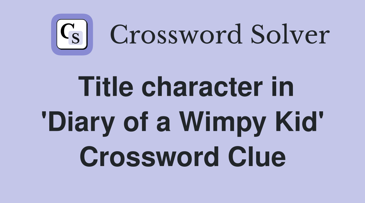 Title character in 'Diary of a Wimpy Kid' Crossword Clue