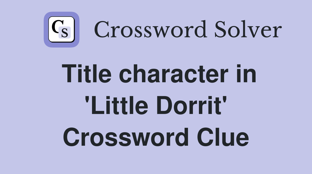 Title character in 'Little Dorrit' Crossword Clue