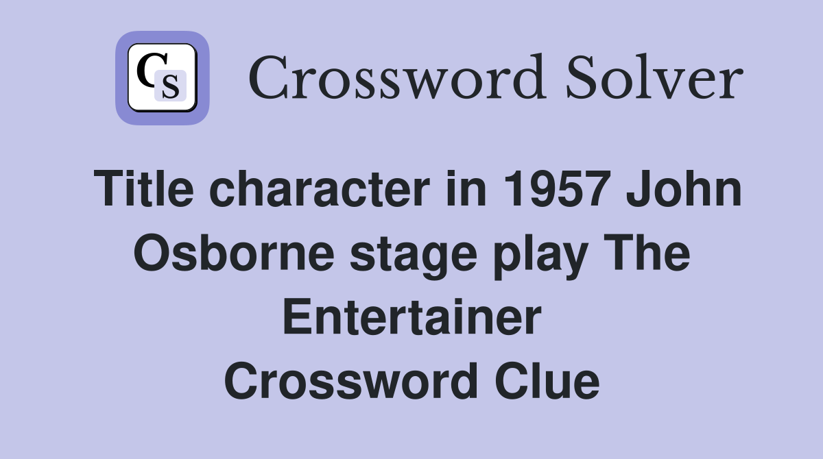 Title character in 1957 John Osborne stage play The Entertainer Crossword Clue