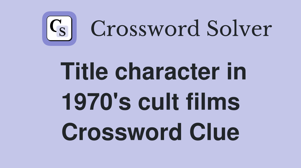 Title character in 1970's cult films Crossword Clue