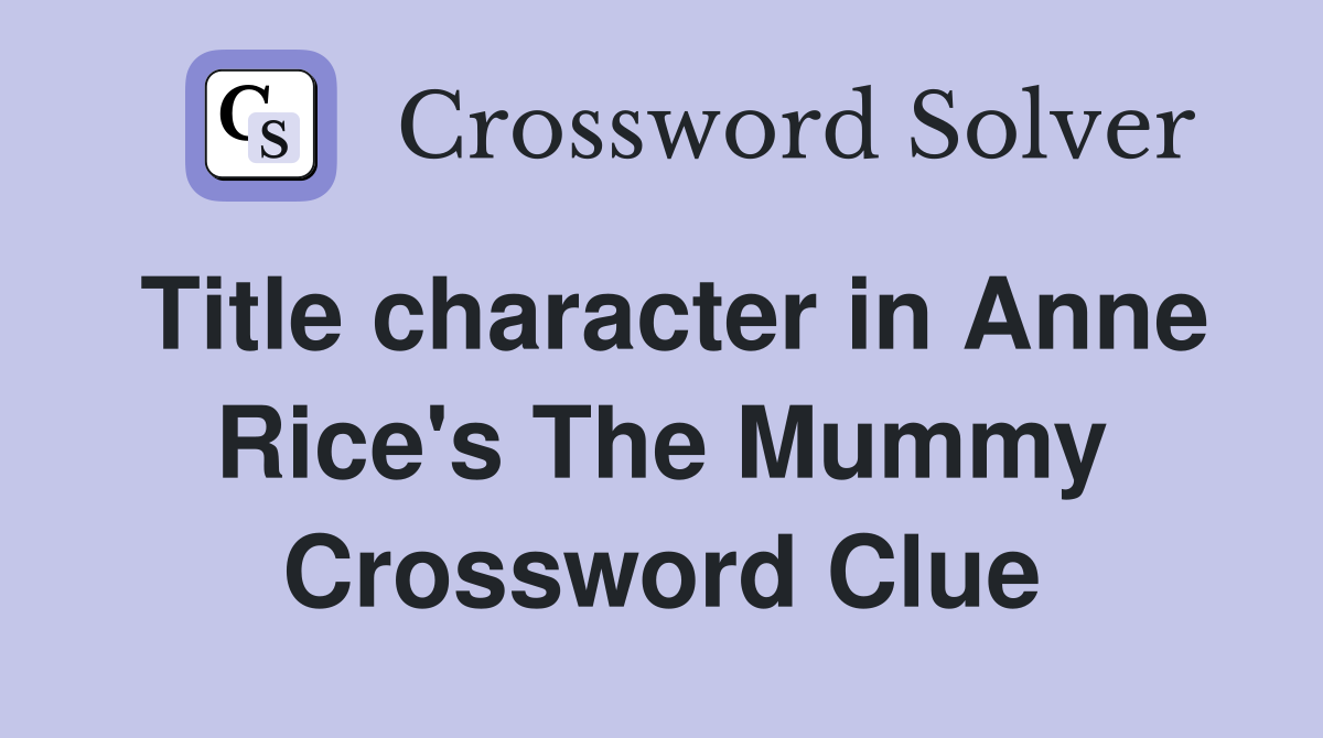 Title character in Anne Rice's The Mummy Crossword Clue