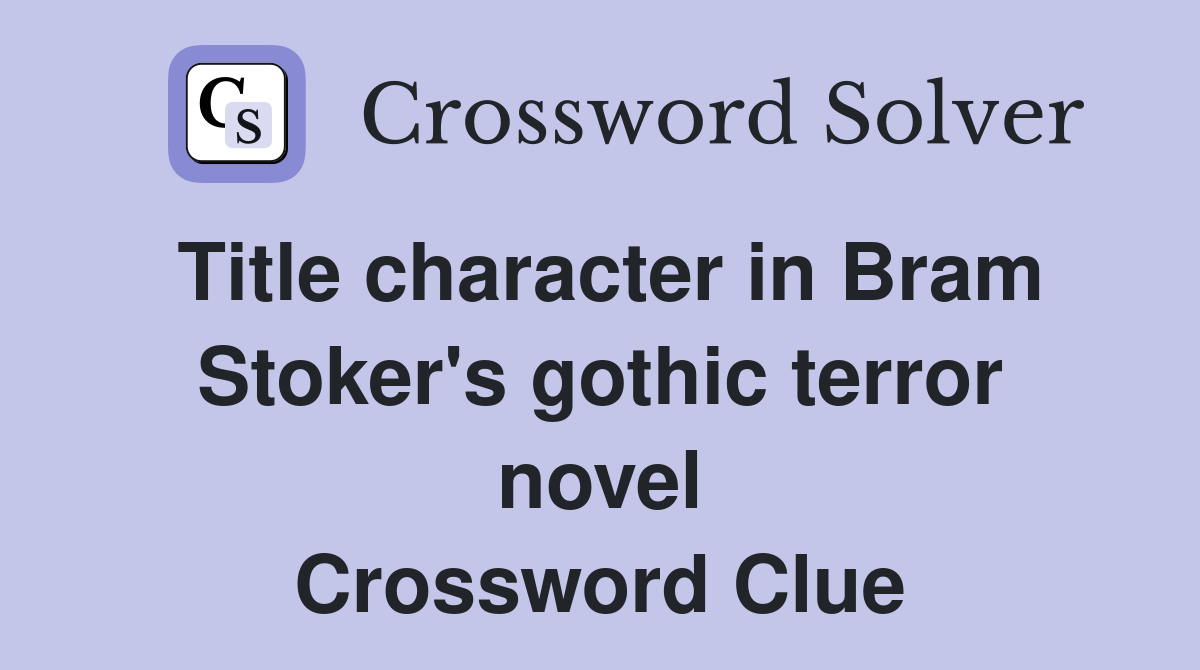 Title character in Bram Stoker's gothic terror novel Crossword Clue