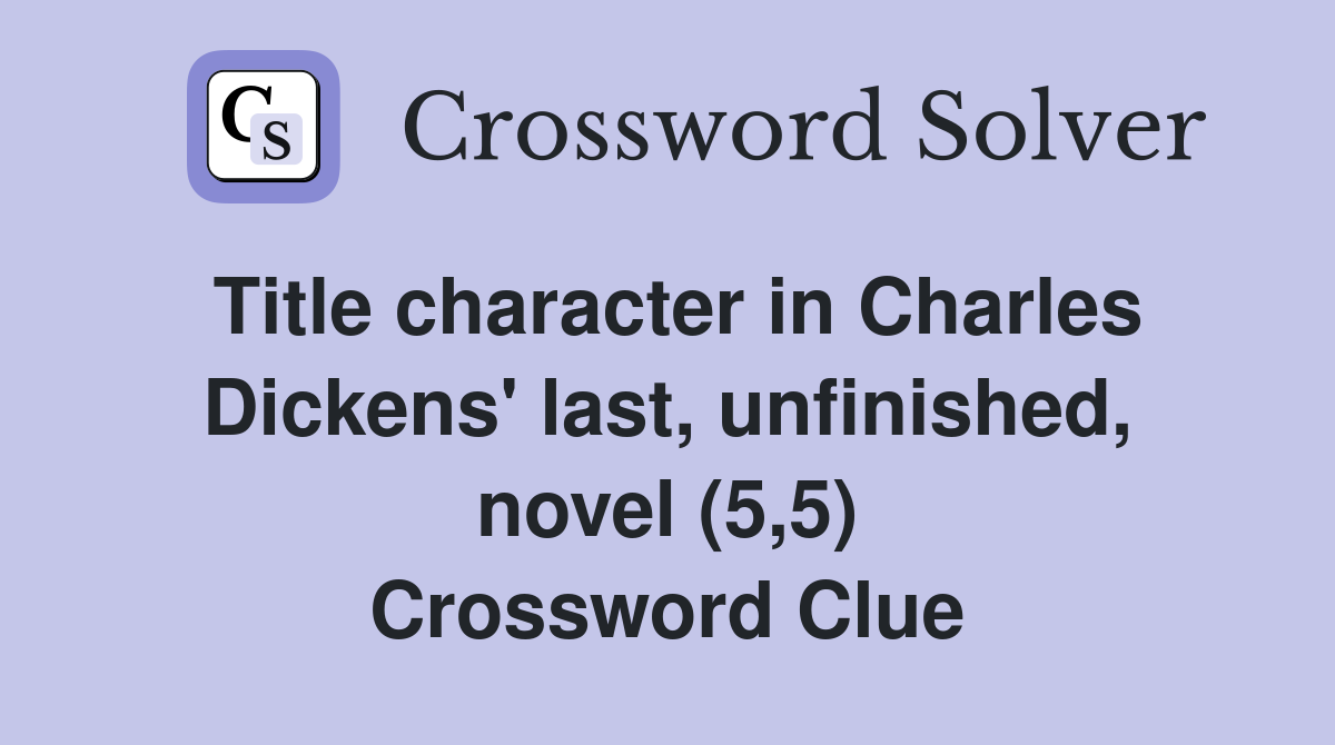 Title character in Charles Dickens' last, unfinished, novel (5,5) Crossword Clue