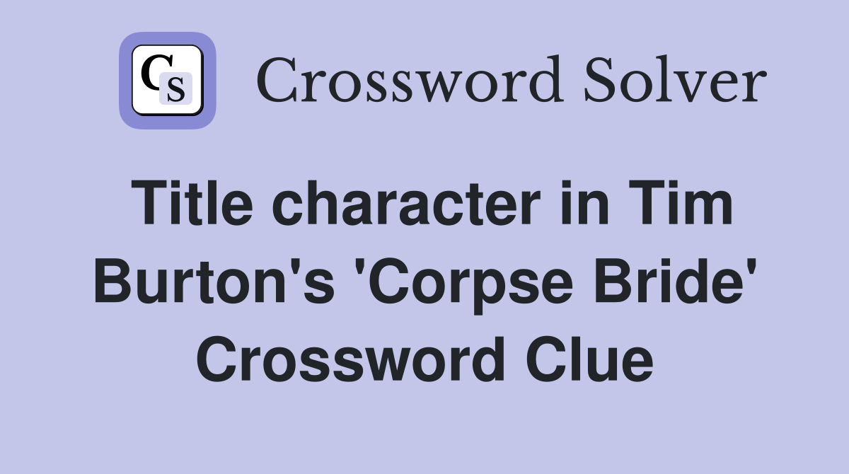 Title character in Tim Burton's 'Corpse Bride' Crossword Clue