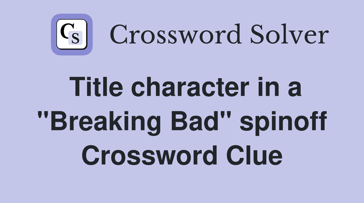 Title character in a "Breaking Bad" spinoff Crossword Clue