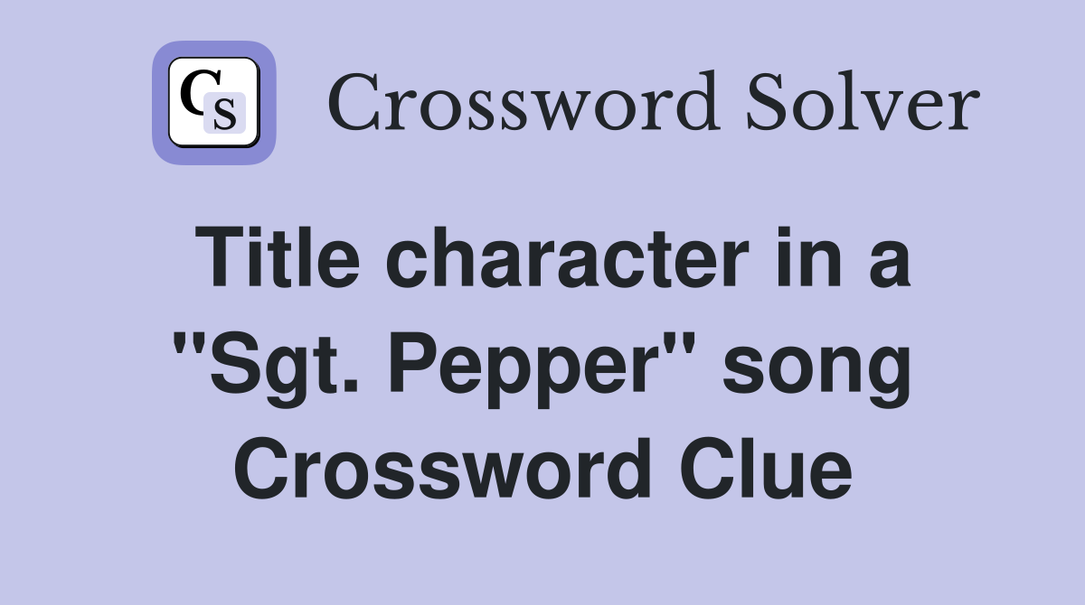 Title character in a "Sgt. Pepper" song Crossword Clue