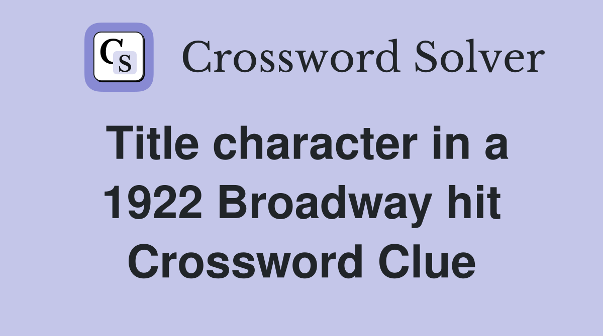 Title character in a 1922 Broadway hit Crossword Clue