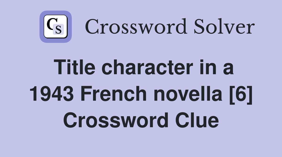 Title character in a 1943 French novella [6] Crossword Clue
