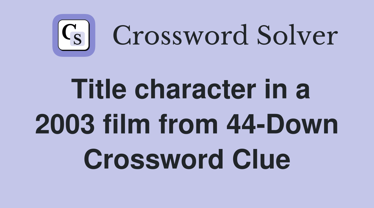 Title character in a 2003 film from 44-Down Crossword Clue