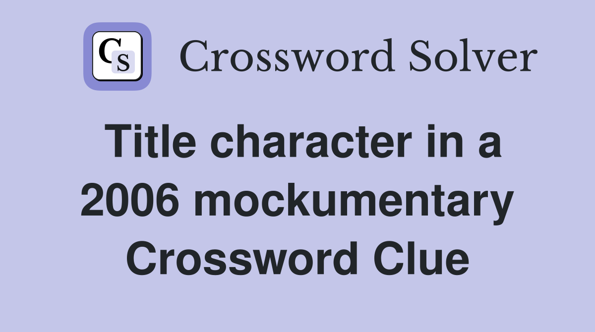 Title character in a 2006 mockumentary Crossword Clue