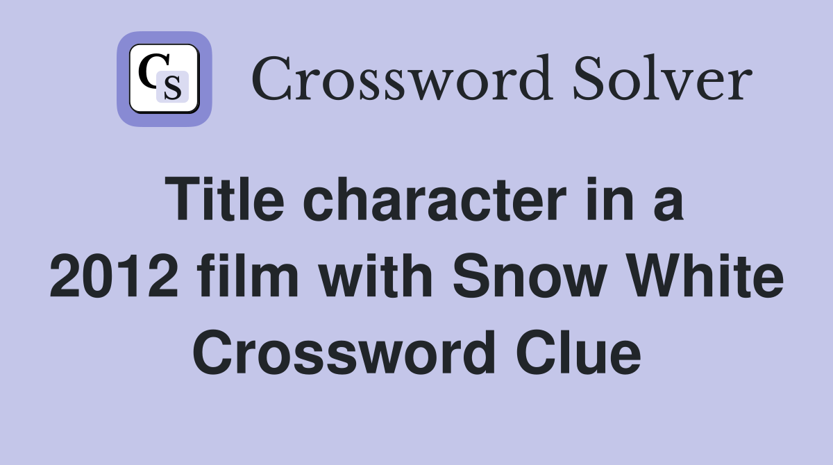 Title character in a 2012 film with Snow White Crossword Clue