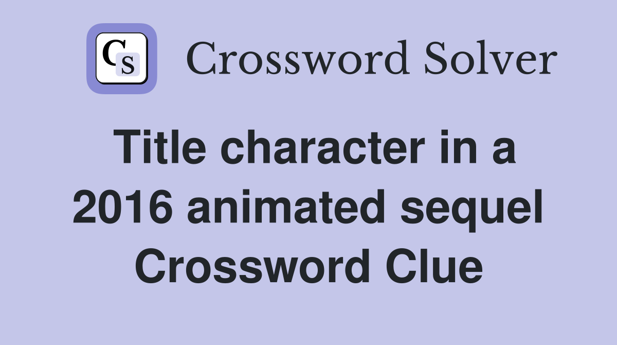 Title character in a 2016 animated sequel Crossword Clue
