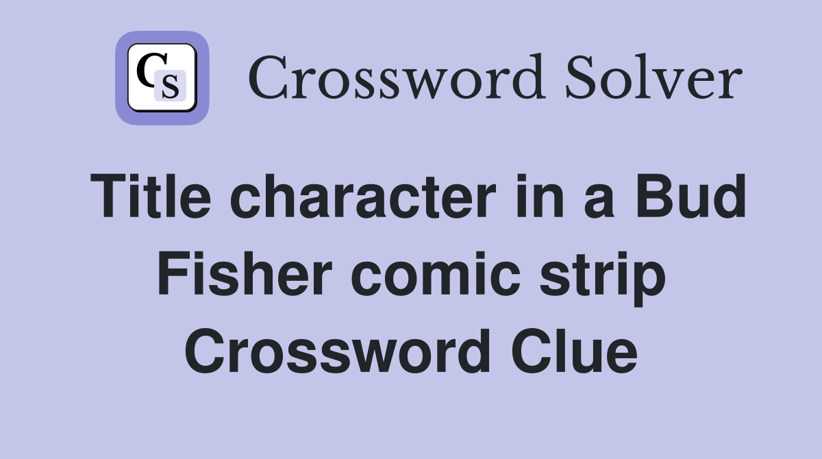 Title character in a Bud Fisher comic strip Crossword Clue