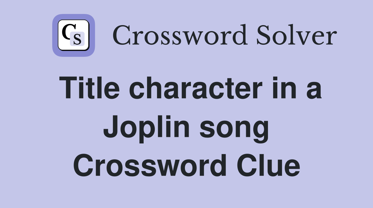 Title character in a Joplin song Crossword Clue