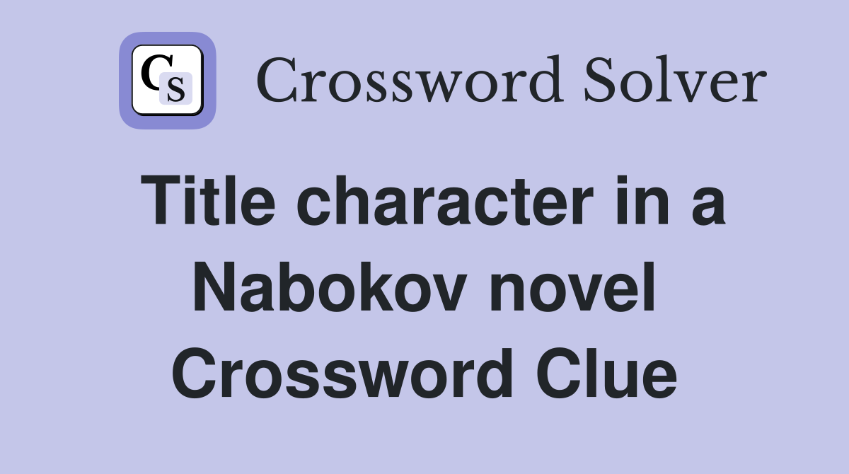 Title character in a Nabokov novel Crossword Clue