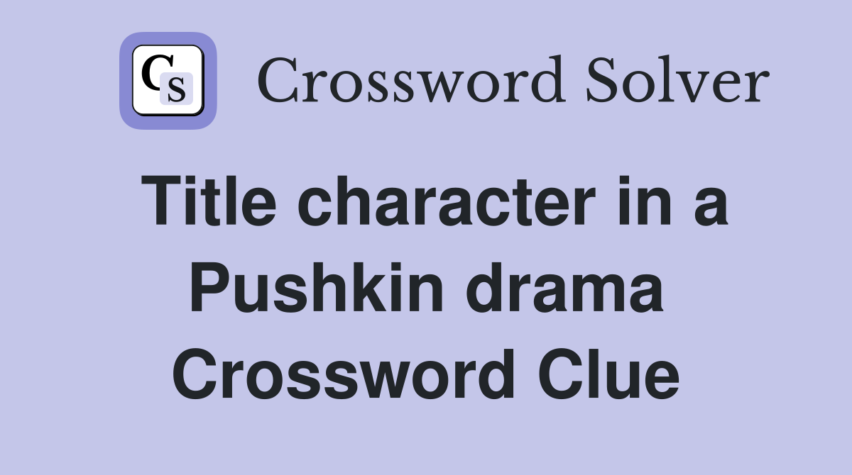 Title character in a Pushkin drama Crossword Clue