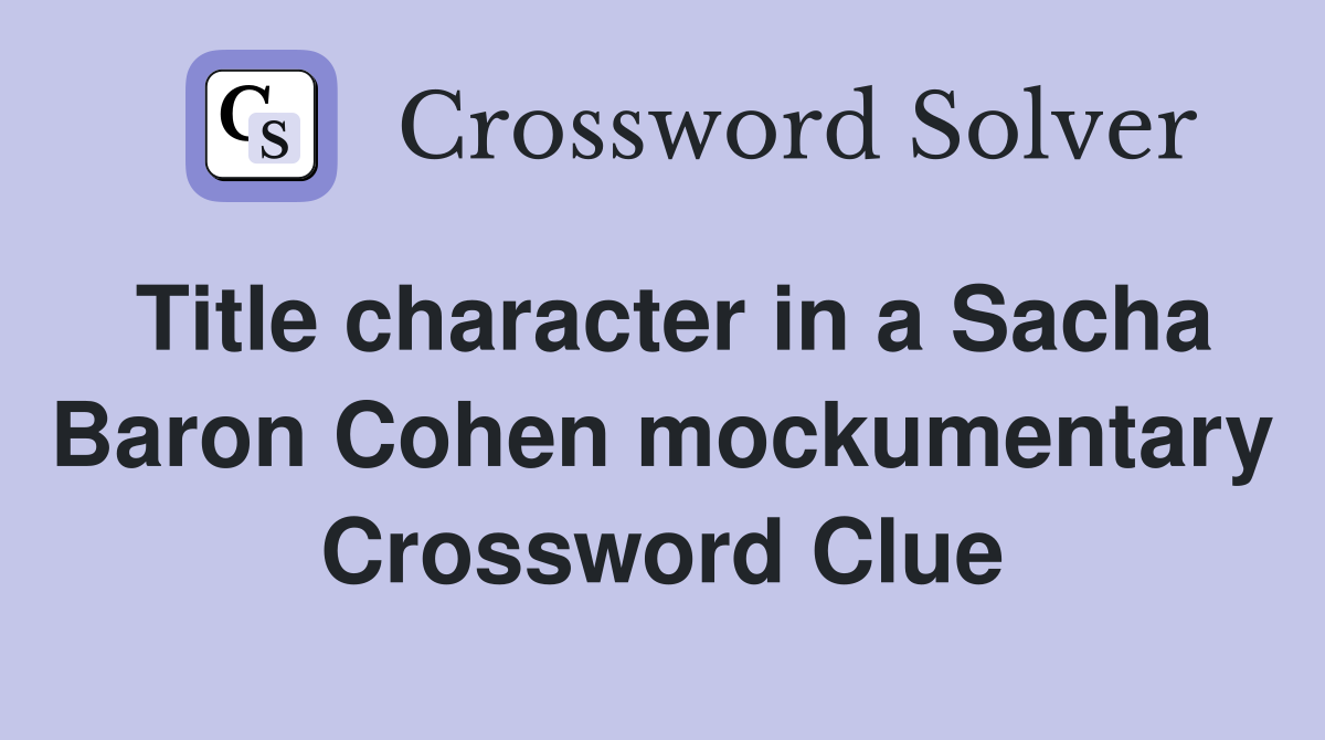 Title character in a Sacha Baron Cohen mockumentary Crossword Clue