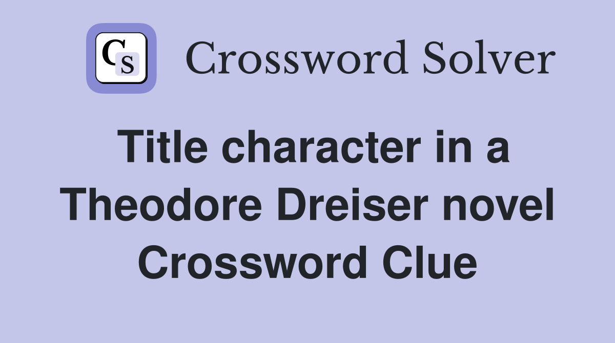 Title character in a Theodore Dreiser novel Crossword Clue