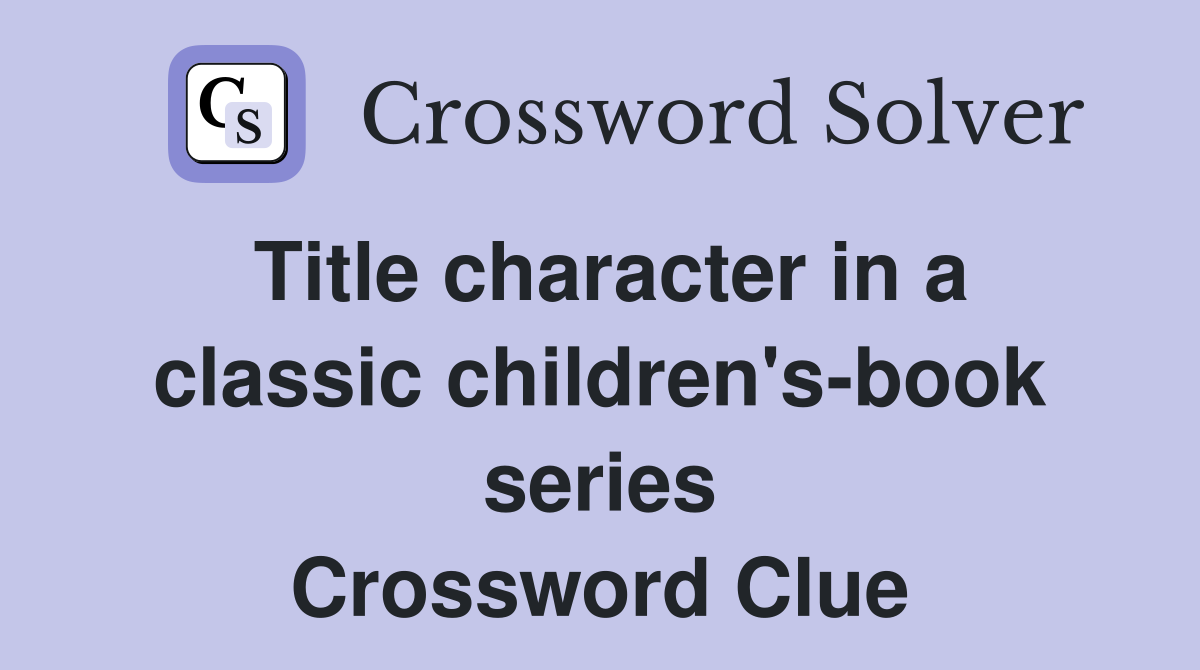 Title character in a classic children's-book series Crossword Clue