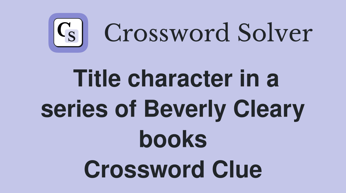 Title character in a series of Beverly Cleary books Crossword Clue