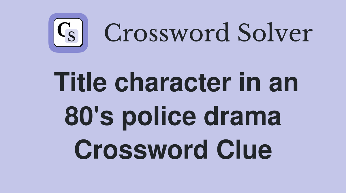 Title character in an 80's police drama Crossword Clue