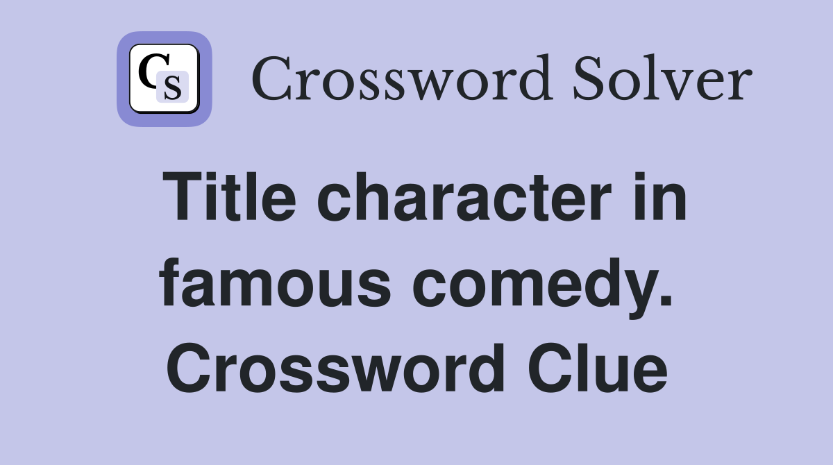 Title character in famous comedy. Crossword Clue