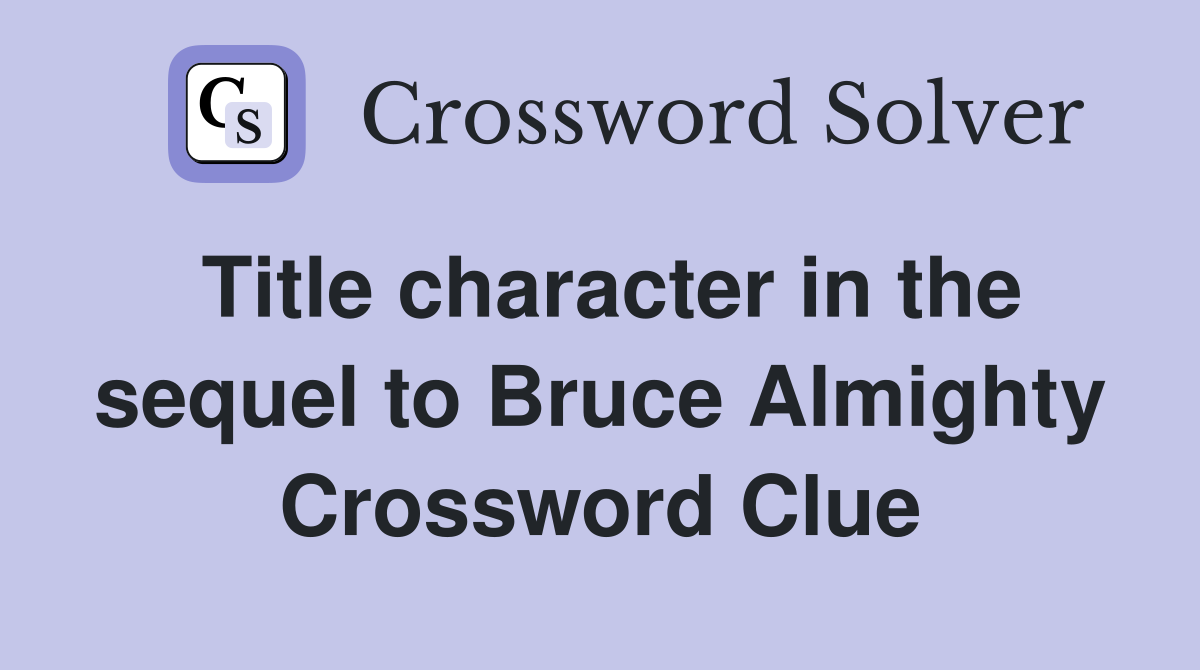 Title character in the sequel to Bruce Almighty Crossword Clue