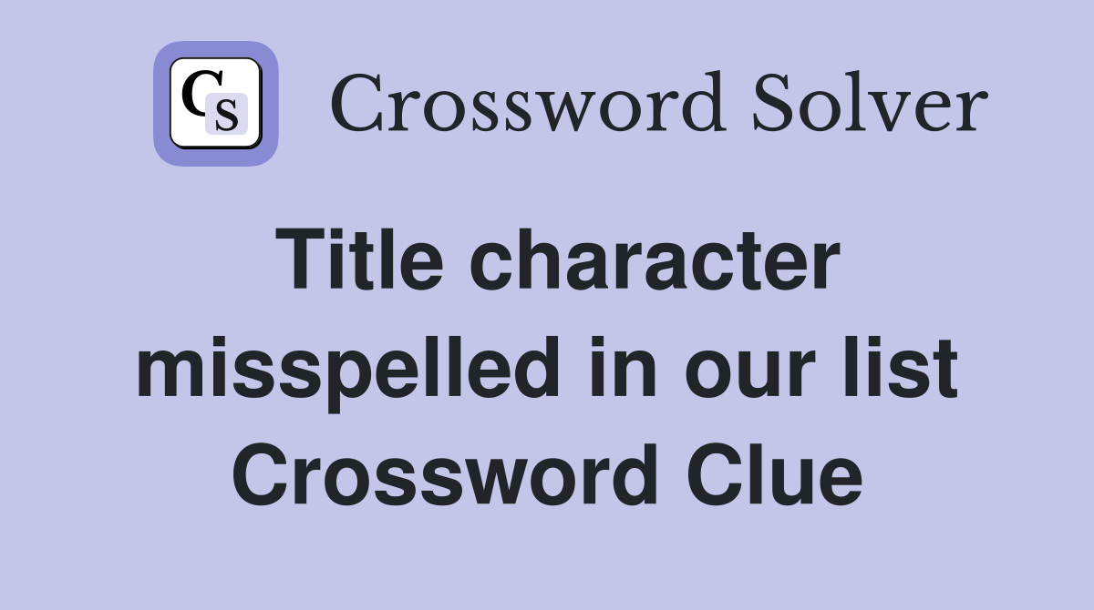 Title character misspelled in our list Crossword Clue