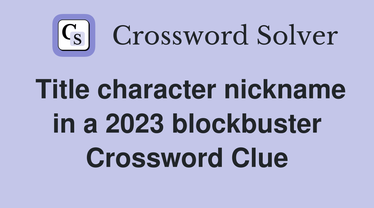 Title character nickname in a 2023 blockbuster Crossword Clue