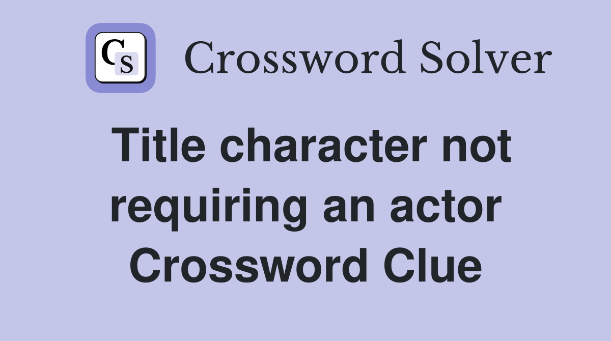 Title character not requiring an actor Crossword Clue