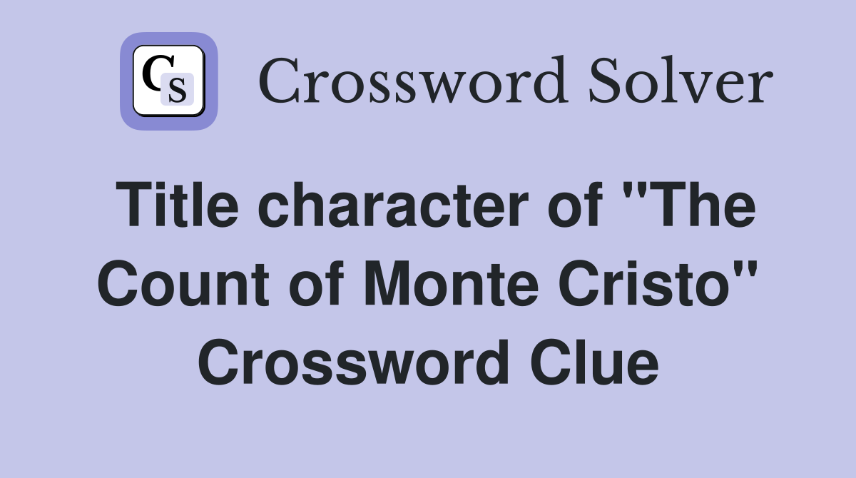 Title character of "The Count of Monte Cristo" Crossword Clue