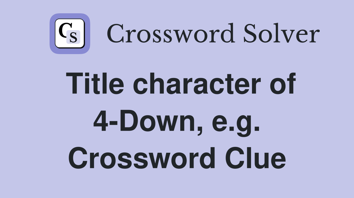 Title character of 4-Down, e.g. Crossword Clue