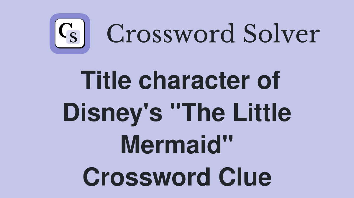 Title character of Disney's "The Little Mermaid" Crossword Clue