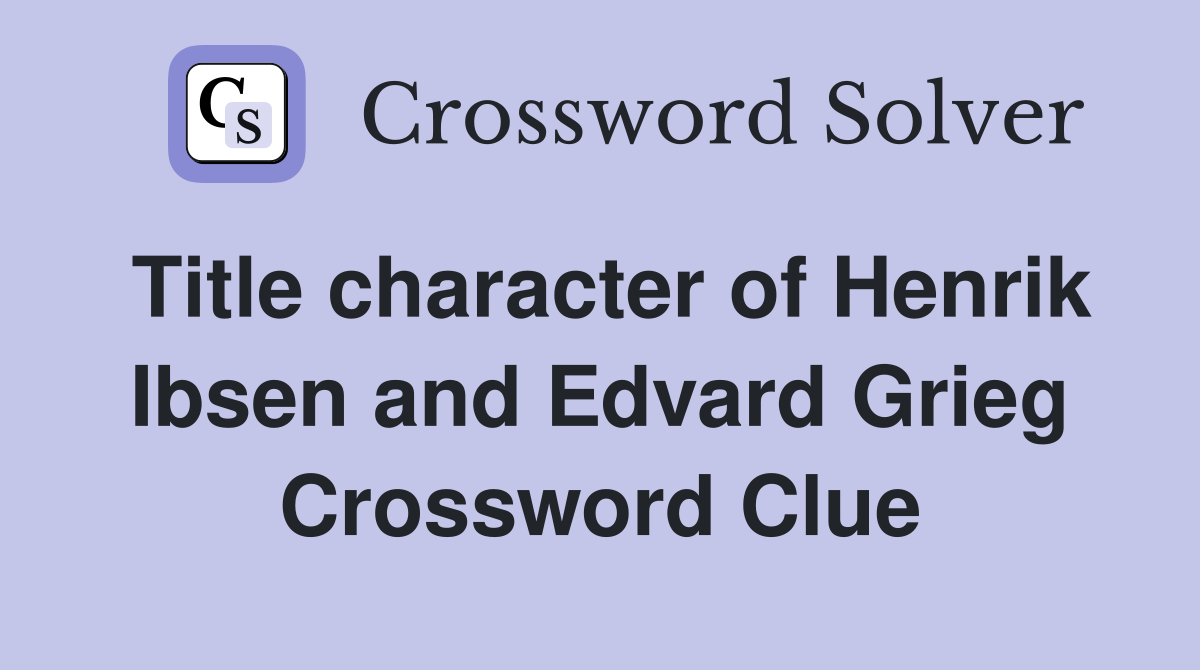 Title character of Henrik Ibsen and Edvard Grieg Crossword Clue